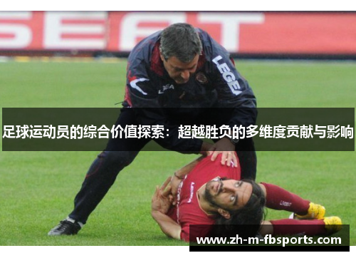 足球运动员的综合价值探索：超越胜负的多维度贡献与影响
