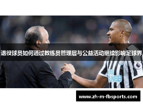 退役球员如何通过教练员管理层与公益活动继续影响足球界