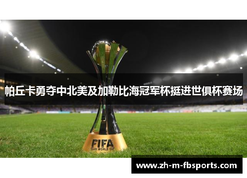 帕丘卡勇夺中北美及加勒比海冠军杯挺进世俱杯赛场 帕丘卡勇夺中北美及加勒比海冠军杯挺进世俱杯赛场