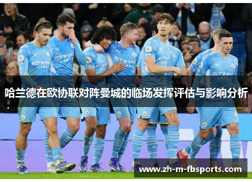 哈兰德在欧协联对阵曼城的临场发挥评估与影响分析