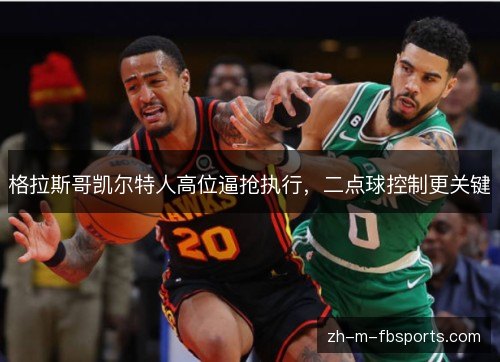 格拉斯哥凯尔特人高位逼抢执行,二点球控制更关键 格拉斯哥凯尔特人高位逼抢执行,二点球控制更关键